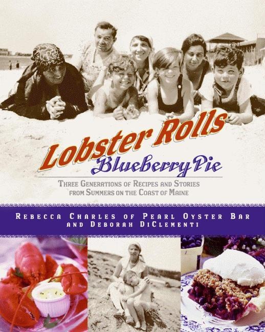 Lobster Rolls and Blueberry Pie: Three Generations of Recipes and Stories from Summers on the Coast of Maine