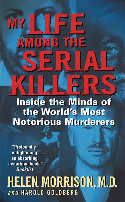My Life Among the Serial Killers: Inside the Minds of the Worlds Most Notorious Murderers