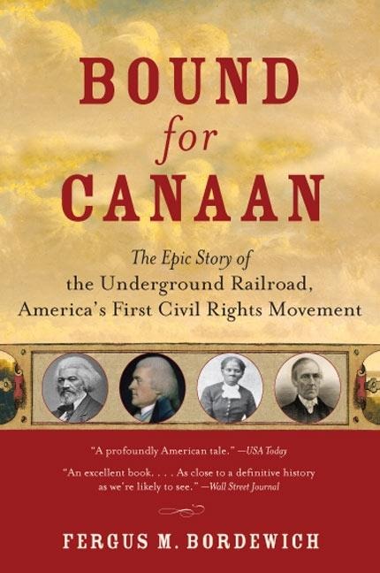 Bound for Canaan: The Epic Story of the Underground Railroad, Americas First Civil Rights Movement