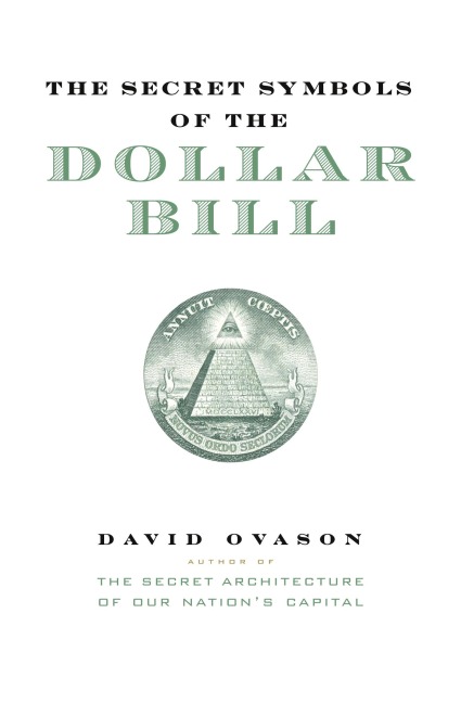 The Secret Symbols of the Dollar Bill: A Closer Look at the Hidden Magic and Meaning of the Money You Use Every Day