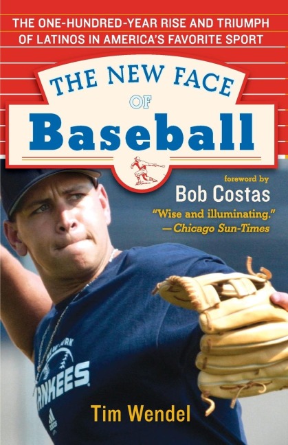 The New Face of Baseball: The One-Hundred-Year Rise and Triumph of Latinos in Americas Favorite Sport