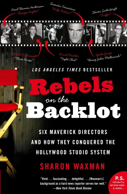Rebels on the Backlot: Six Maverick Directors and How They Conquered the Hollywood Studio System