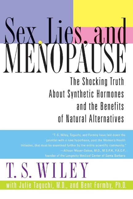 Sex, Lies, and Menopause The Shocking Truth About Synthetic Hormones and the Benefits of Natural Alternatives
