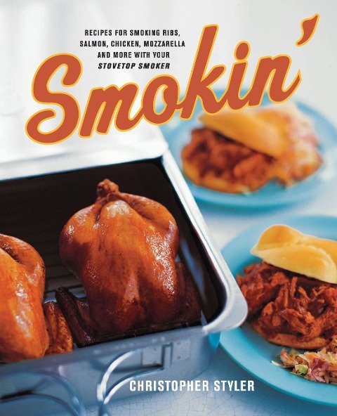 Smokin: Recipes for Smoking Ribs, Salmon, Chicken, Mozzarella, and More with Your Stovetop Smoker