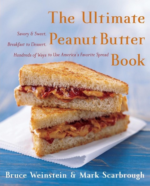 The Ultimate Peanut Butter Book: Savory and Sweet, Breakfast to Dessert, Hundereds of Ways to Use Americas Favorite Spread