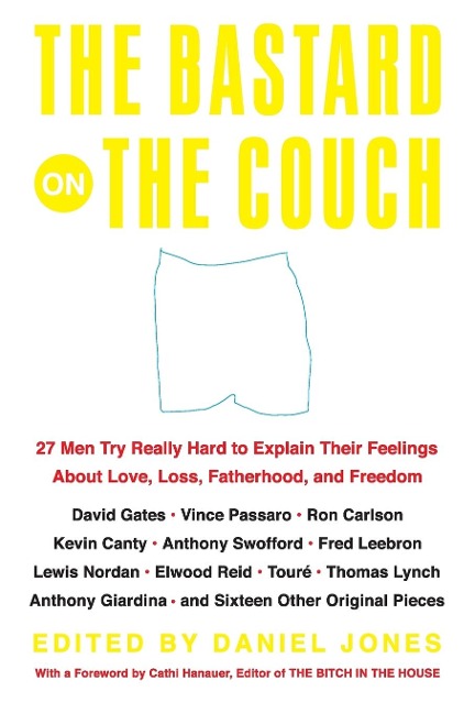 The Bastard on the Couch: 27 Men Try Really Hard to Explain Their Feelings about Love, Loss, Fatherhood, and Freedom