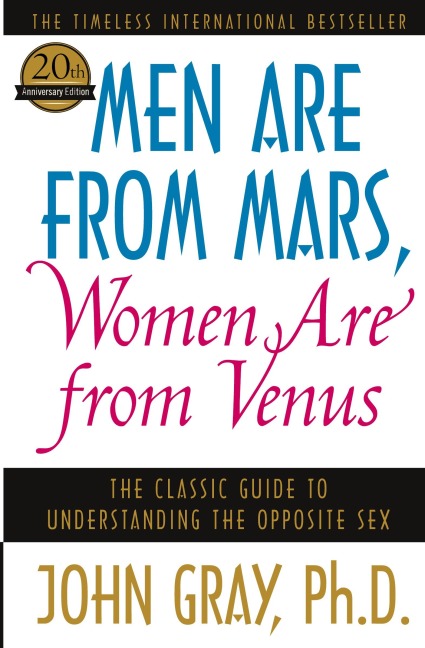 Men Are from Mars, Women Are from Venus The Classic Guide to Understanding the Opposite Sex