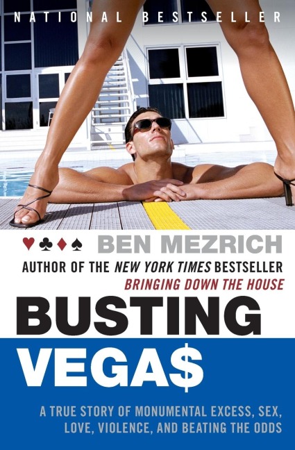 Busting Vegas A True Story of Monumental Excess, Sex, Love, Violence, and Beating the Odds