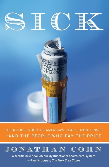 Sick: The Untold Story of Americas Health Care Crisis--And the People Who Pay the Price