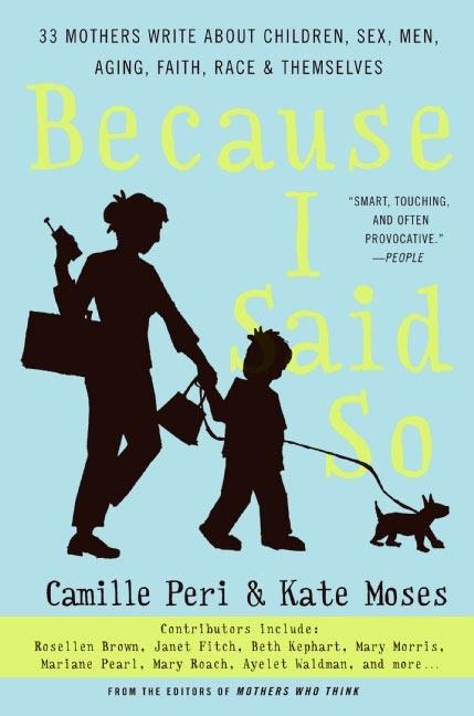 Because I Said So 33 Mothers Write About Children, Sex, Men, Aging, Faith, Race, and Themselves