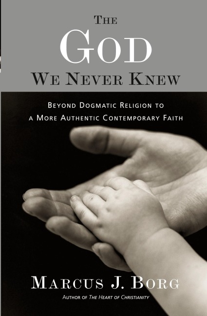 The God We Never Knew: Beyond Dogmatic Religion to a More Authenthic Contemporary Faith