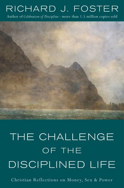The Challenge of the Disciplined Life Christian Reflections on Money, Sex, and Power