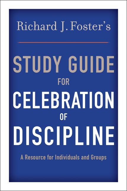 Richard J. Fosters Study Guide for Celebration of Discipline