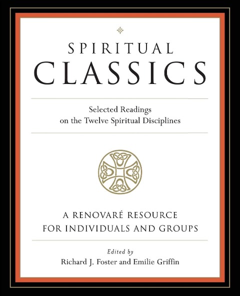 Spiritual Classics: Selected Readings on the Twelve Spiritual Disciplines