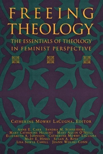 Freeing Theology: The Essentials of Theology in Feminist Perspective