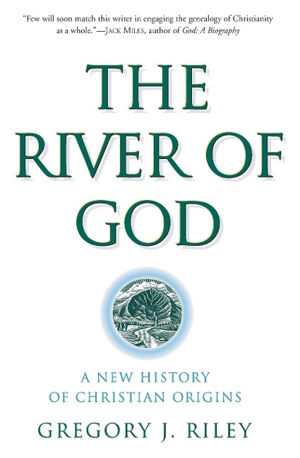 The River of God: A New History of Christian Origins