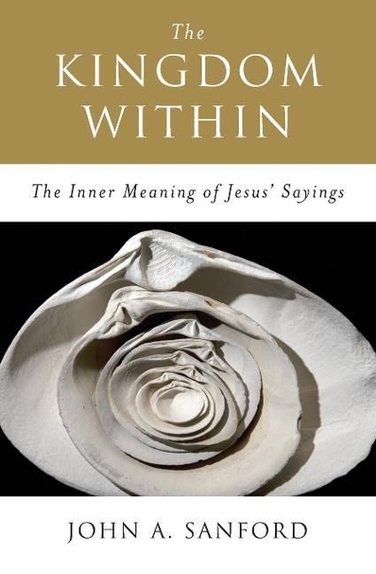 The Kingdom Within: The Inner Meaning of Jesus Sayings (Revised)