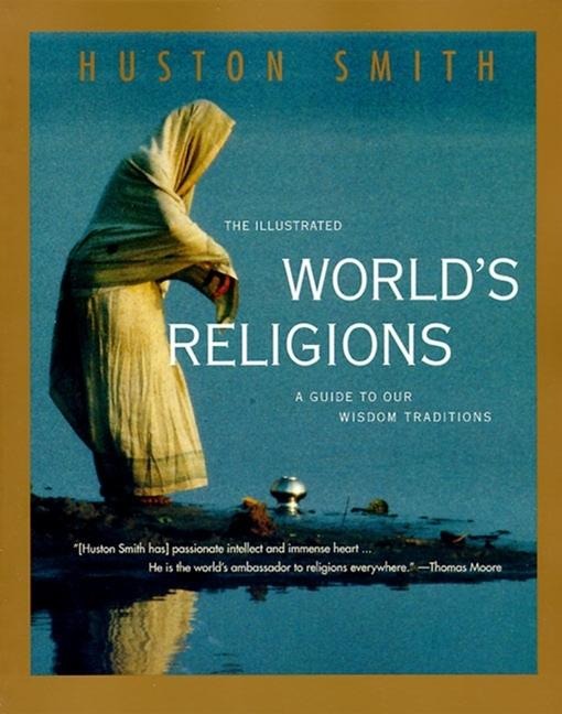 The Illustrated Worlds Religions: A Guide to Our Wisdom Traditions