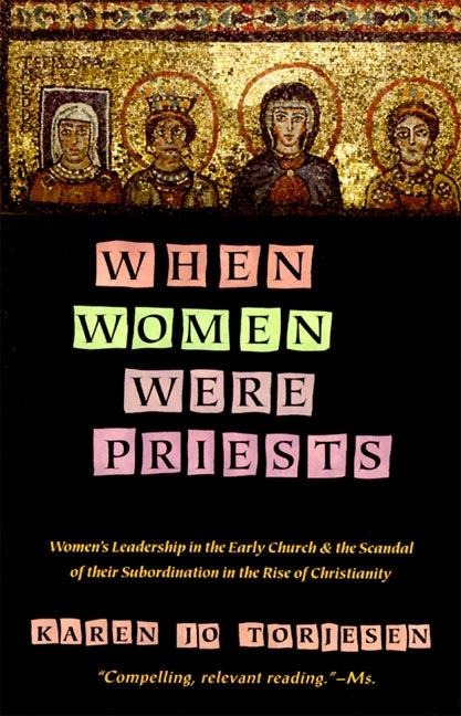 When Women Were Priests: Womens Leadership in the Early Church and the Scandal of Their Subordination in