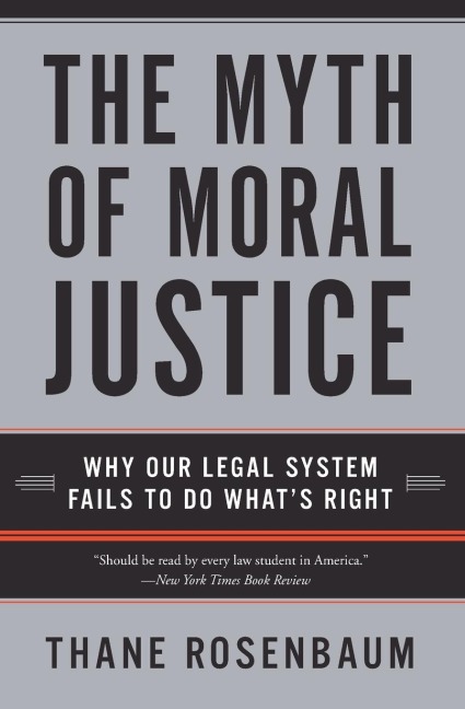 The Myth of Moral Justice: Why Our Legal System Fails to Do Whats Right