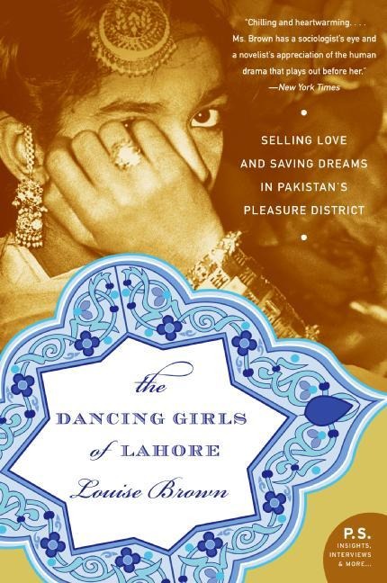 The Dancing Girls of Lahore: Selling Love and Saving Dreams in Pakistans Pleasure District