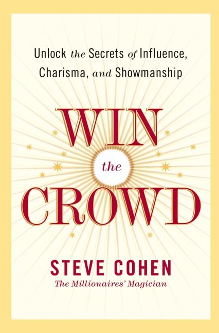 Win the Crowd: Unlock the Secrets of Influence, Charisma, and Showmanship