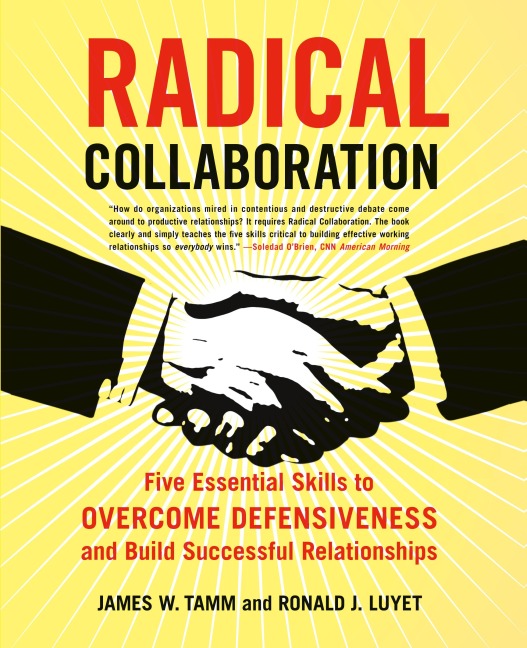 Radical Collaboration: Five Essential Skills to Overcome Defensiveness and Build Successful Relationships