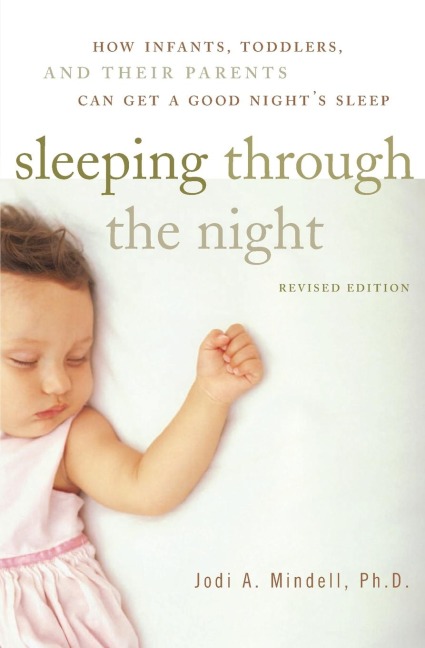 Sleeping Through the Night, Revised Edition: How Infants, Toddlers, and Their Parents Can Get a Good Nights Sleep (Revised)