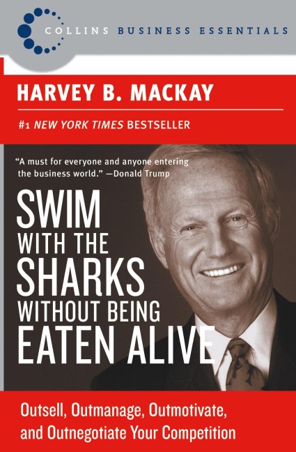 Swim with the Sharks Without Being Eaten Alive: Outsell, Outmanage, Outmotivate, and Outnegotiate Your Competition