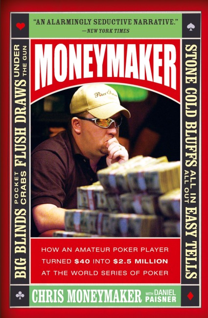 Moneymaker: How an Amateur Poker Player Turned $40 Into $2.5 Million at the World Series of Poker