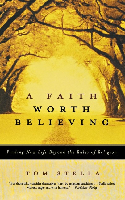 A Faith Worth Believing: Finding New Life Beyond the Rules of Religion