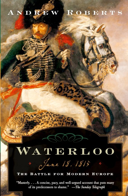 Waterloo: June 18, 1815: The Battle for Modern Europe