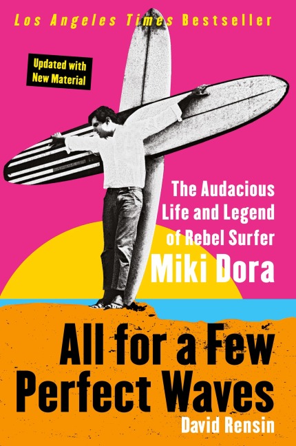 All for a Few Perfect Waves: The Audacious Life and Legend of Rebel Surfer Miki Dora