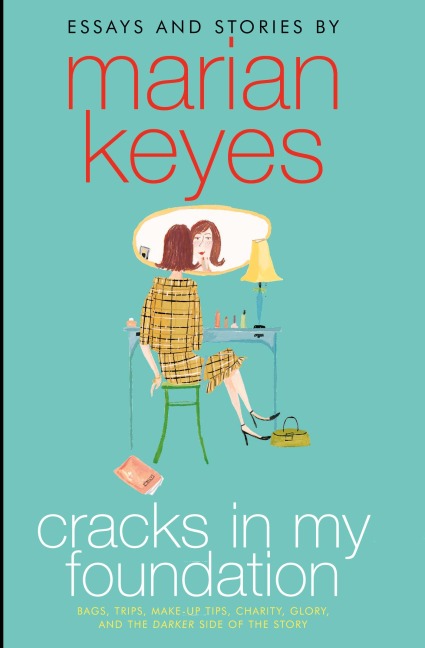 Cracks in My Foundation: Bags, Trips, Make-Up Tips, Charity, Glory, and the Darker Side of the Story: Essays and Stories by Marian Keyes