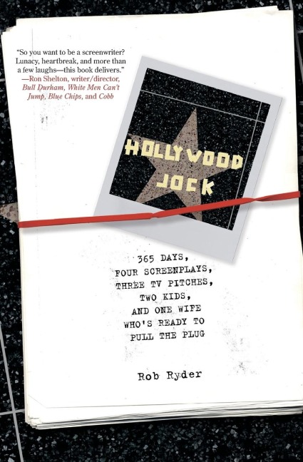 Hollywood Jock: 365 Days, Four Screenplays, Three TV Pitches, Two Kids, and One Wife Whos Ready to Pull the Plug