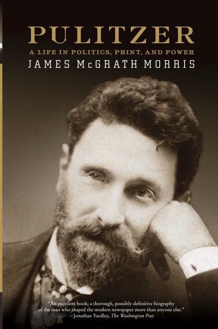 Pulitzer: A Life in Politics, Print, and Power