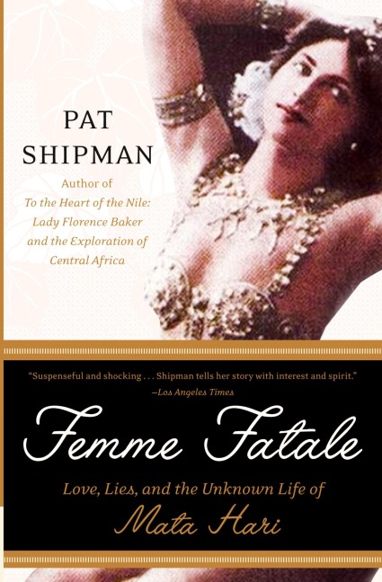 Femme Fatale: Love, Lies, and the Unknown Life of Mata Hari