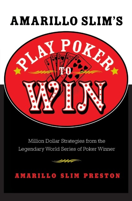 Amarillo Slims Play Poker to Win: Million Dollar Strategies from the Legendary World Series of Poker Winner (Revised)