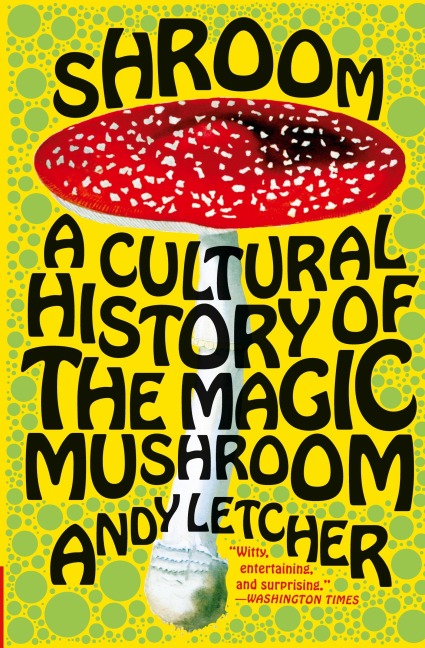 Shroom: A Cultural History of the Magic Mushroom