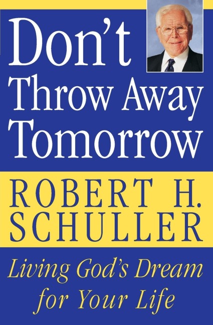 Dont Throw Away Tomorrow: Living Gods Dream for Your Life