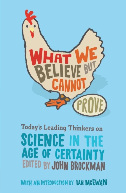 What We Believe But Cannot Prove: Todays Leading Thinkers on Science in the Age of Certainty