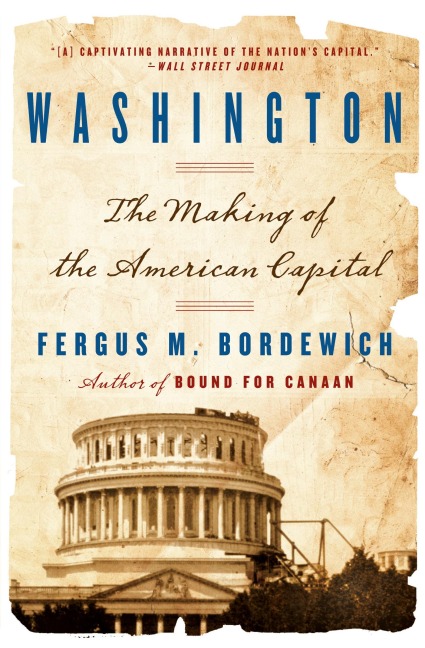 Washington: How Slaves, Idealists, and Scoundrels Created the Nations Capital