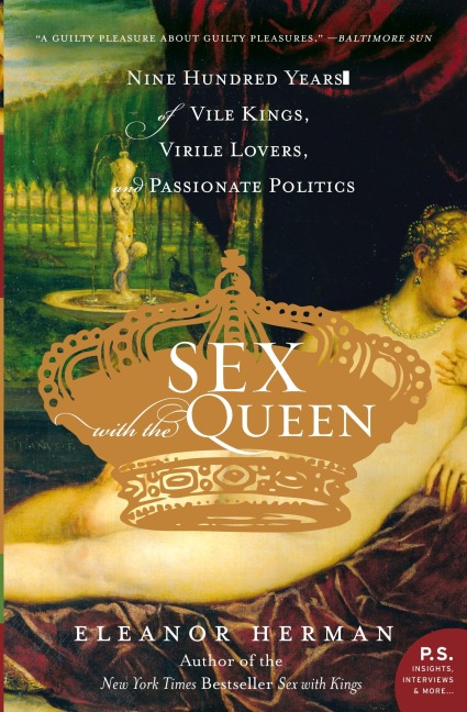 Sex with the Queen 900 Years of Vile Kings, Virile Lovers, and Passionate Politics