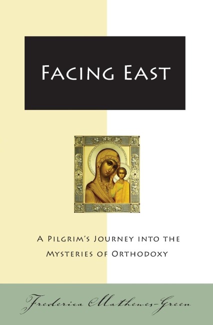 Facing East: A Pilgrims Journey Into the Mysteries of Orthodoxy