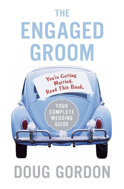 The Engaged Groom: Youre Getting Married. Read This Book.