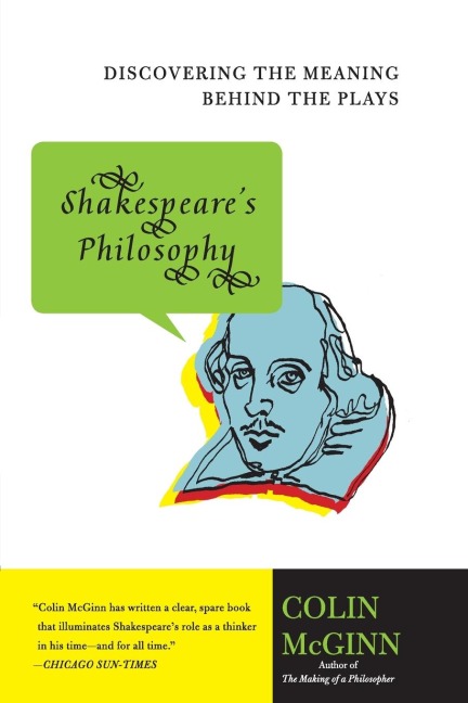 Shakespeares Philosophy: Discovering the Meaning Behind the Plays