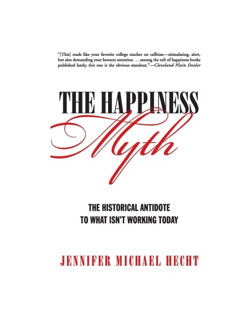 The Happiness Myth: The Historical Antidote to What Isnt Working Today