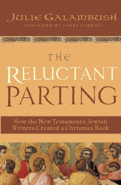 The Reluctant Parting: How the New Testaments Jewish Writers Created a Christian Book