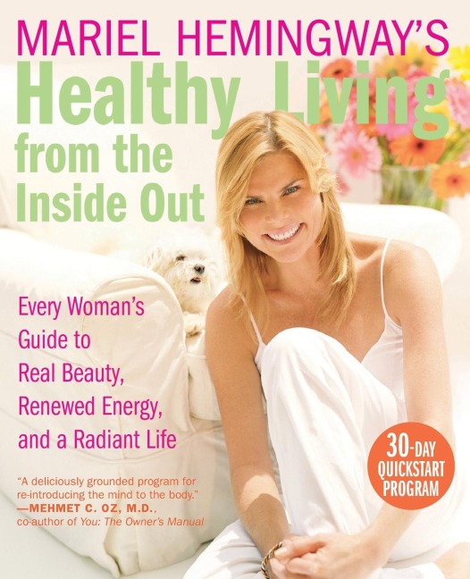 Mariel Hemingways Healthy Living from the Inside Out: Every Womans Guide to Real Beauty, Renewed Energy, and a Radiant Life