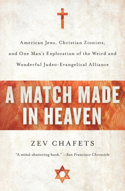A Match Made in Heaven: American Jews, Christian Zionists, and One Mans Exploration of the Weird and Wonderful Judeo-Evangelical Alliance